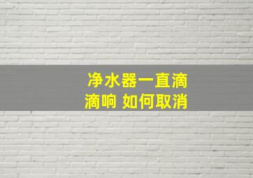 净水器一直滴滴响 如何取消